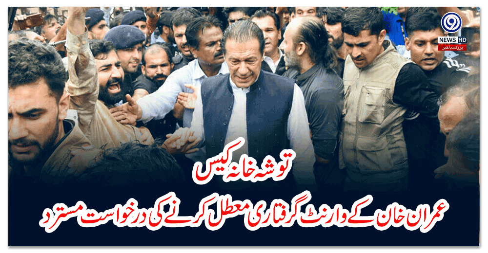 توشہ-خانہ-کیس-،عمران-خان-کے-وارنٹ-گرفتاری-معطل-کرنے-کی-درخواست-مسترد