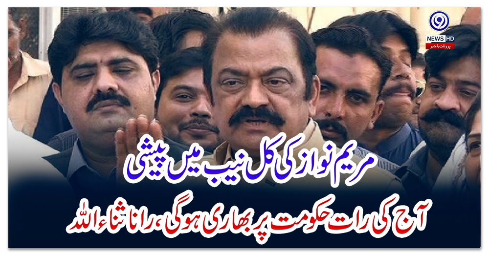 مریم-نواز-کی-کل-نیب-میں-پیشی-،آج-کی-رات-حکومت-پر-بھاری-ہوگی،-راناثناءاللہ