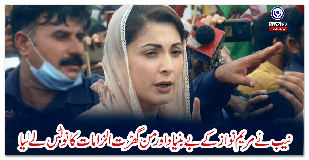 نیب-نے-مریم-نواز-کے-بے-بنیاد-اور-من-گھڑت-الزامات-کا-نوٹس-لے-لیا