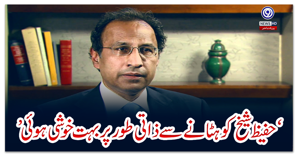 ‘حفیظ-شیخ-کو-ہٹانے-سے-ذاتی-طور-پر-بہت-خوشی-ہوئی’