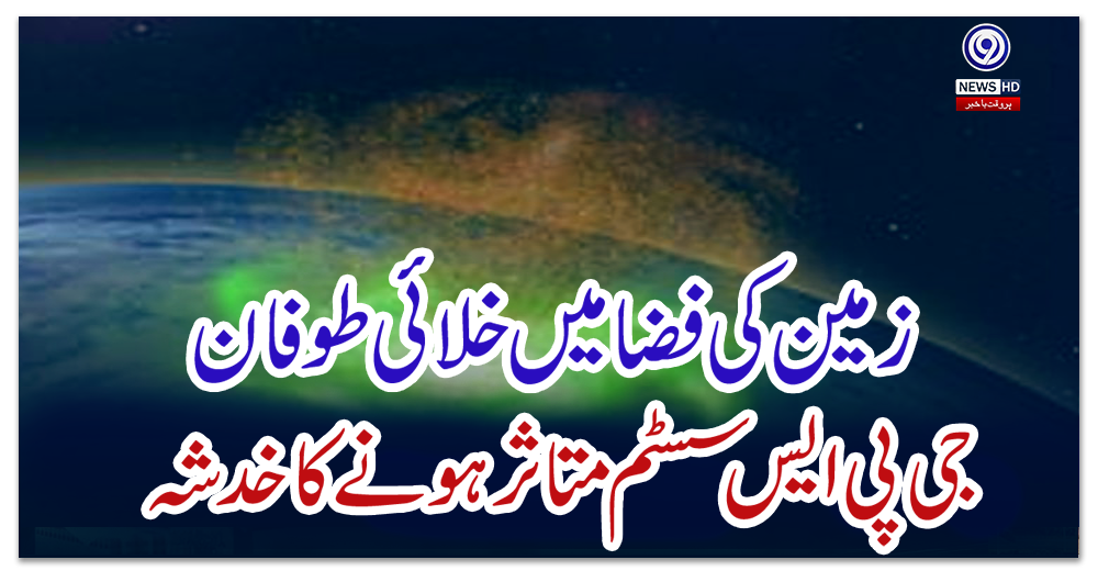 زمین-کی-فضامیں-خلائی-طوفان،-جی-پی-ایس-سسٹم-متاثر-ہونے-کا-خدشہ