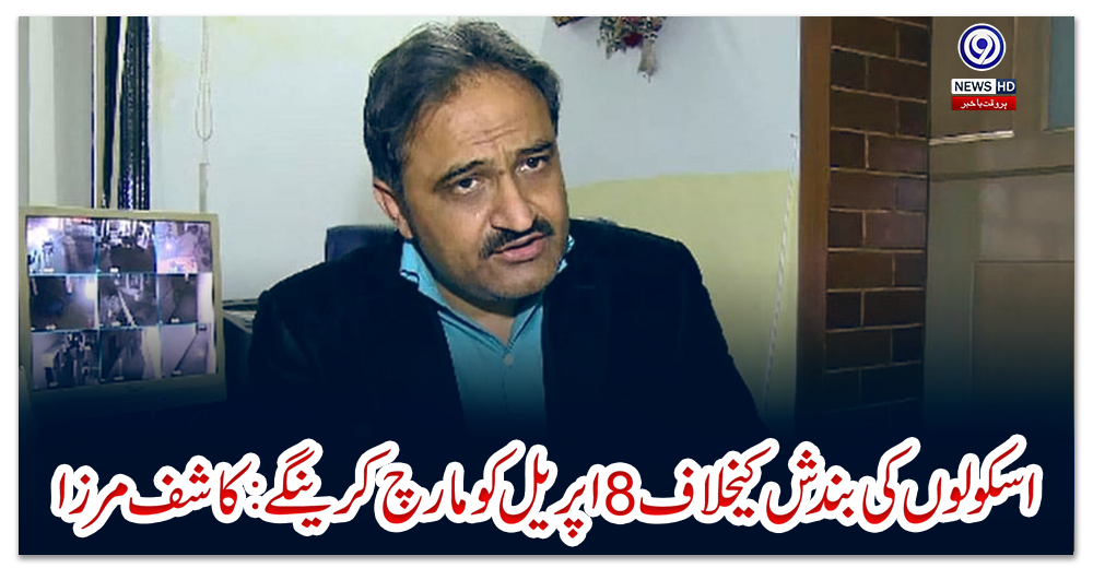 اسکولوں-کی-بندش-کیخلاف-8-اپریل-کو-مارچ-کرینگے:-کاشف-مرزا