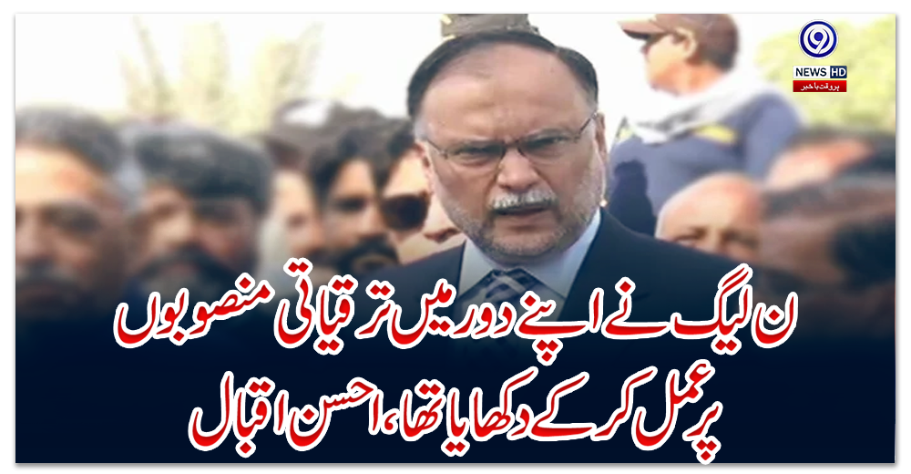ن-لیگ-نے-اپنے-دور-میں-ترقیاتی-منصوبوں-پر-عمل-کرکے-دکھایا-تھا،-احسن-اقبال