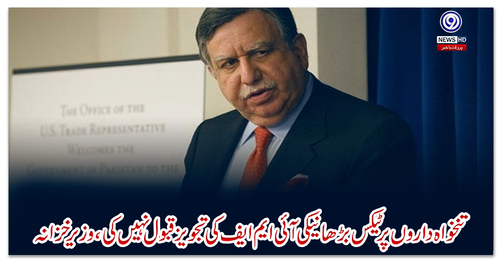 تنخواہ-داروں-پر-ٹیکس-بڑھانےکی-آئی-ایم-ایف-کی-تجویز-قبول-نہیں-کی،-وزیرخزانہ