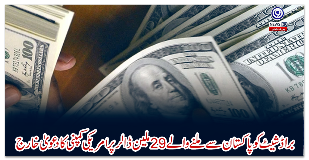 براڈ-شیٹ-کو-پاکستان-سے-ملنے-والے-29-ملین-ڈالر-پر-امریکی-کمپنی-کا-دعویٰ-خارج