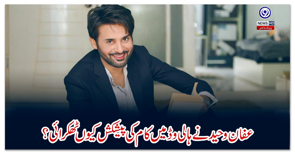 عفان-وحید-نے-ہالی-وڈ-میں-کام-کی-پیشکش-کیوں-ٹھکرائی؟