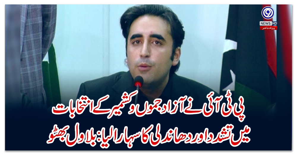 پی-ٹی-آئی-نے-آزاد-جموں-و-کشمیر-کے-انتخابات-میں-تشدد-اور-دھاندلی-کا-سہارا-لیا-:-بلاول-بھٹو