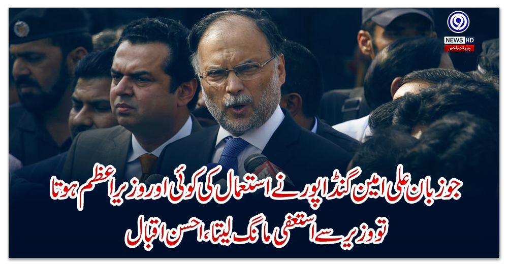 جو-زبان-علی-امین-گنڈا-پور-نے-استعمال-کی-کوئی-اور-وزیر-اعظم-ہوتا-تو-وزیر-سے-استعفی-مانگ-لیتا-،-احسن-اقبال