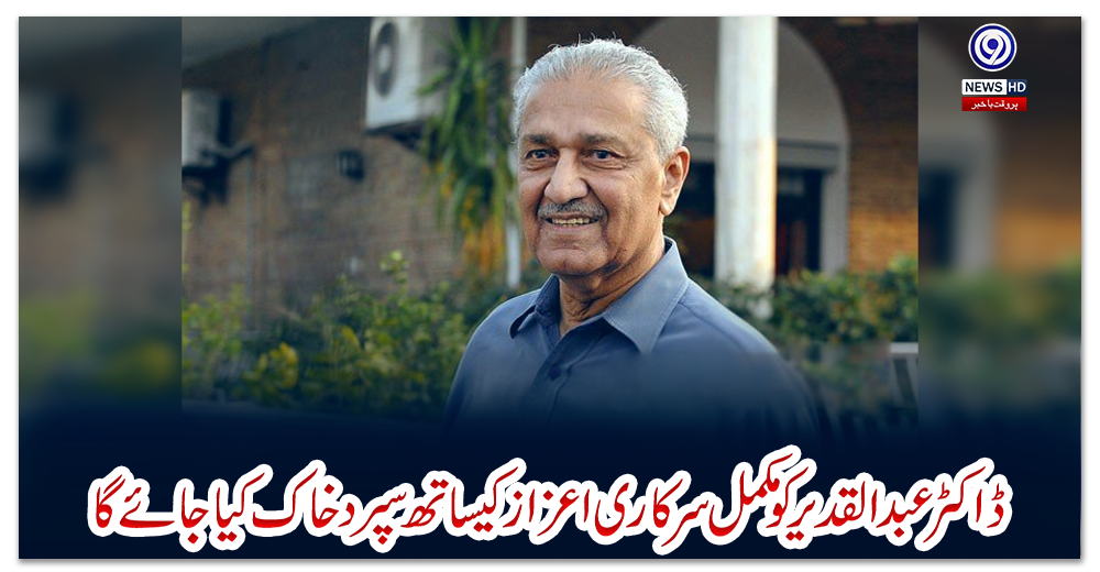 ڈاکٹر-عبدالقدیر-کو-مکمل-سرکاری-اعزاز-کیساتھ-سپرد-خاک-کیا-جائے-گا