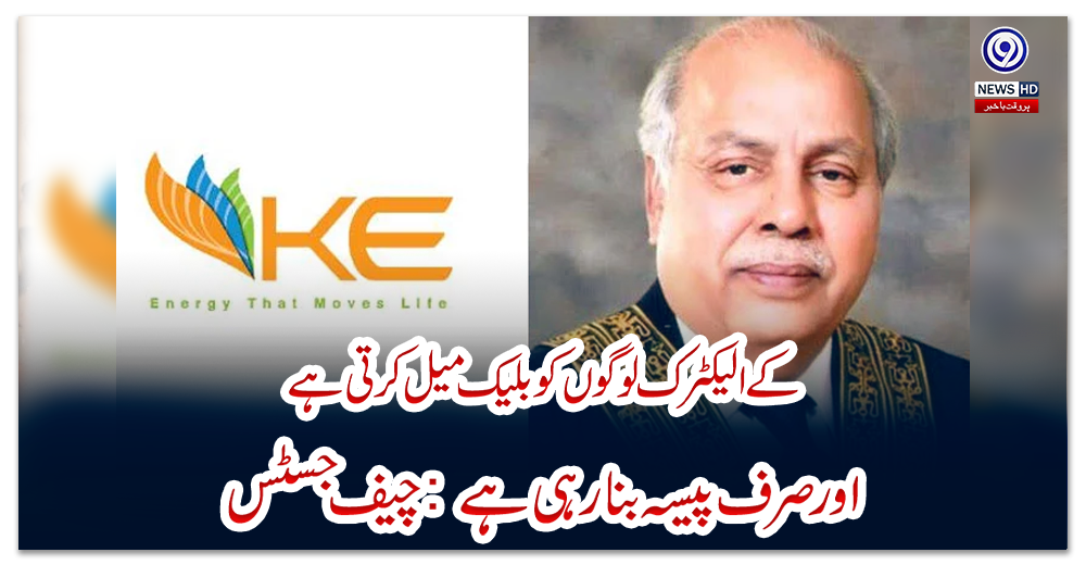 کے-الیکٹرک-لوگوں-کو-بلیک-میل-کرتی-ہے-اور-صرف-پیسہ-بنارہی-ہے:-چیف-جسٹس