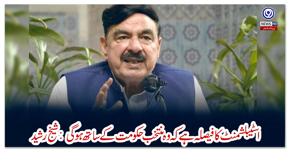 اسٹیبلشمنٹ-کا-فیصلہ-ہےکہ-وہ-منتخب-حکومت-کے-ساتھ-ہوگی:-شیخ-رشید