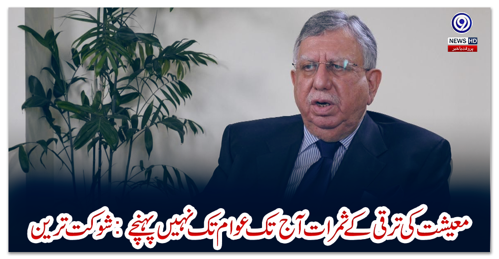 معیشت-کی-ترقی-کے-ثمرات-آج-تک-عوام-تک-نہیں-پہنچے:-شوکت-ترین