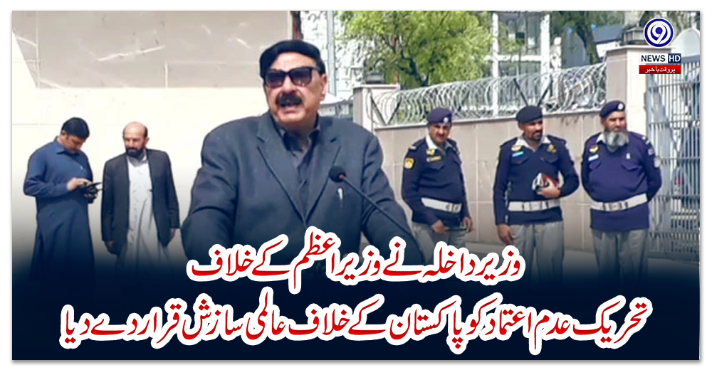 وزیر-داخلہ-نے-وزیر-اعظم-کے-خلاف-تحریک-عدم-اعتماد-کو-پاکستان-کے-خلاف-عالمی-سازش-قرار-دے-دیا