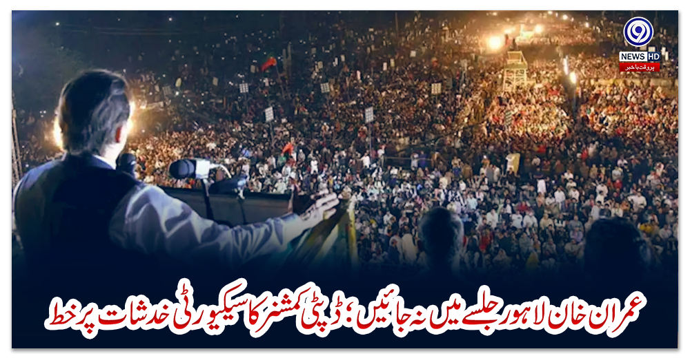 عمران-خان-لاہورجلسے-میں-نہ-جائیں؛-ڈپٹی-کمشنر-کا-سیکیورٹی-خدشات-پر-خط