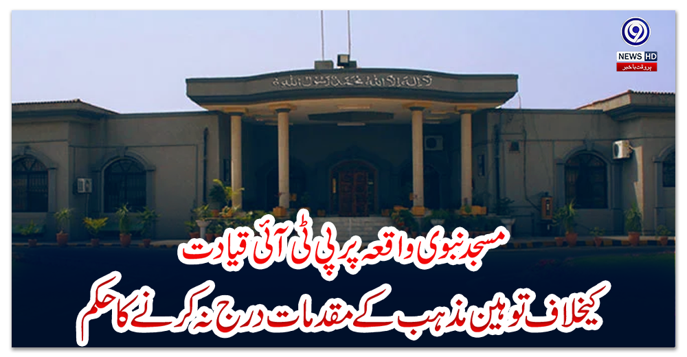مسجد-نبوی-واقعہ-پر-پی-ٹی-آئی-قیادت-کیخلاف-توہین-مذہب-کے-مقدمات-درج-نہ-کرنے-کا-حکم