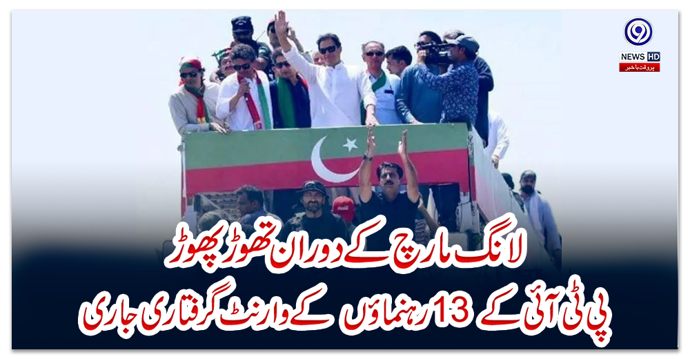لانگ-مارچ-کے-دوران-تھوڑ-پھوڑ-،-پی-ٹی-آئی-کے-13-رہنماؤں--کے-وارنٹ-گرفتاری-جاری