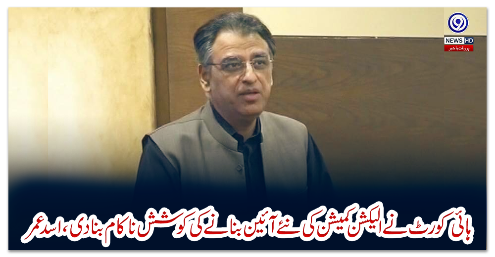 ہائی-کورٹ-نے-الیکشن-کمیشن-کی-نئے-آئین-بنانے-کی-کوشش-ناکام-بنا-دی،-اسد-عمر
