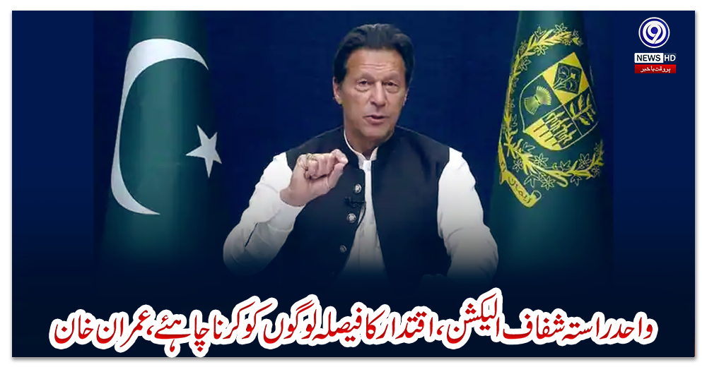 واحد-راستہ-شفاف-الیکشن،-اقتدار-کا-فیصلہ-لوگوں-کو-کرنا-چاہئے،عمران-خان