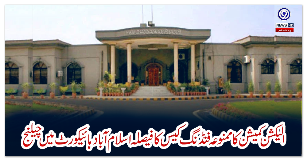 الیکشن-کمیشن-کا-ممنوعہ-فنڈنگ-کیس-کا-فیصلہ-اسلام-آبادہائیکورٹ-میں-چیلنج