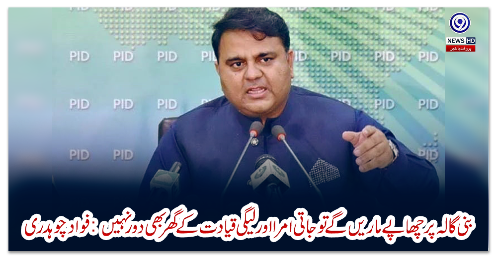 بنی-گالہ-پر-چھاپے-ماریں-گے-تو-جاتی-امرا-اور-لیگی-قیادت-کے-گھر-بھی-دور-نہیں:-فواد-چوہدری