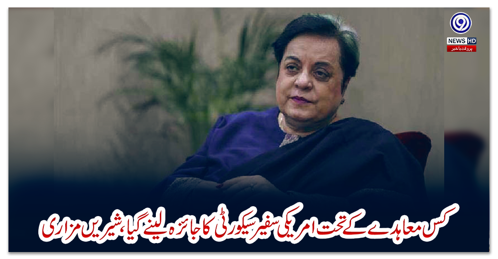 کس-معاہدے-کے-تحت-امریکی-سفیر-سیکورٹی-کا-جائزہ-لینے-گیا،شیریں-مزاری