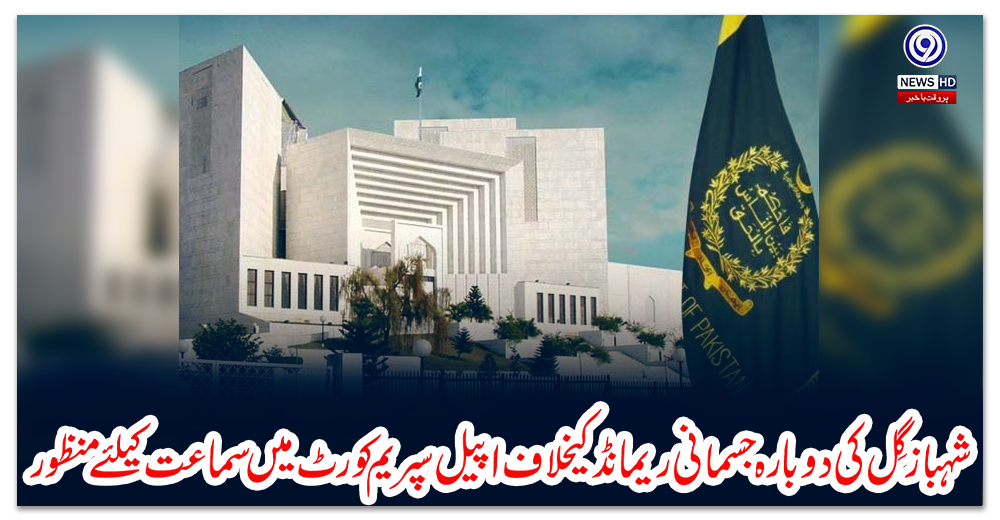 شہباز-گِل-کی-دوبارہ-جسمانی-ریمانڈ-کیخلاف-اپیل-سپریم-کورٹ-میں-سماعت-کیلئے-منظور