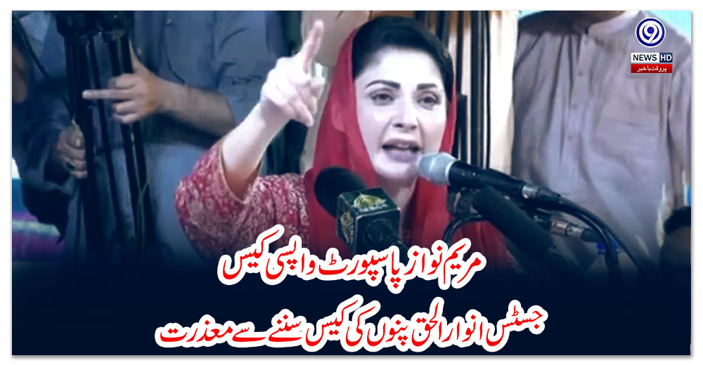 مریم-نواز-پاسپورٹ-واپسی-کیس،-جسٹس-انوارالحق-پنوں-کی-کیس-سننے-سے-معذرت