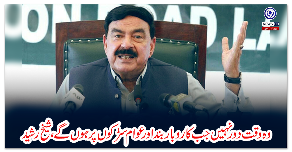 وہ-وقت-دورنہیں-جب-کاروبار-بند-اور-عوام-سڑکوں-پر-ہوں-گے،-شیخ-رشید