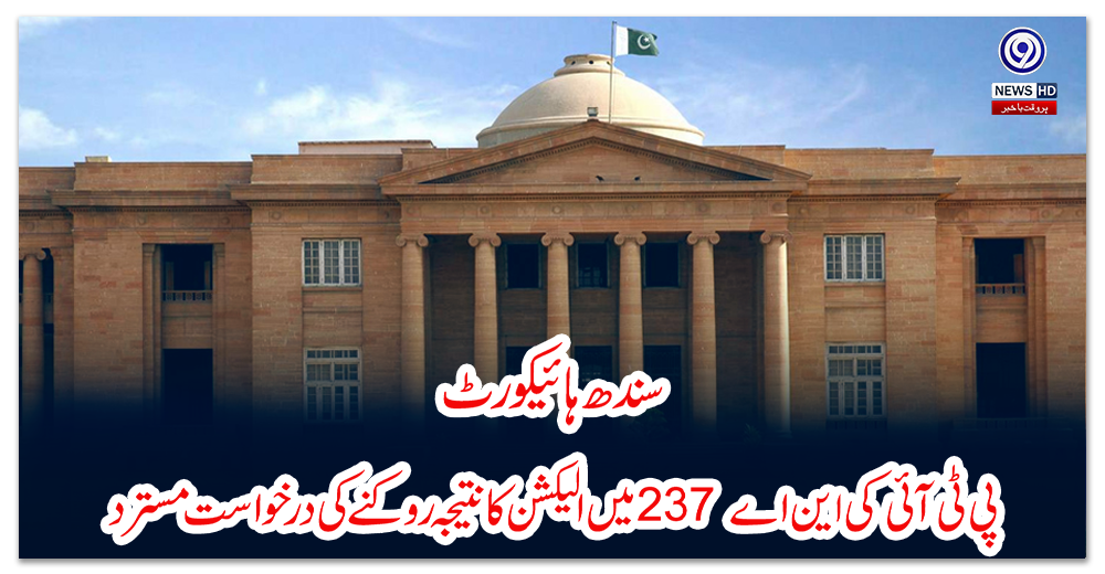 سندھ-ہائیکورٹ،-پی-ٹی-آئی-کی-این-اے-237-میں-الیکشن-کا-نتیجہ-روکنے-کی-درخواست-مسترد