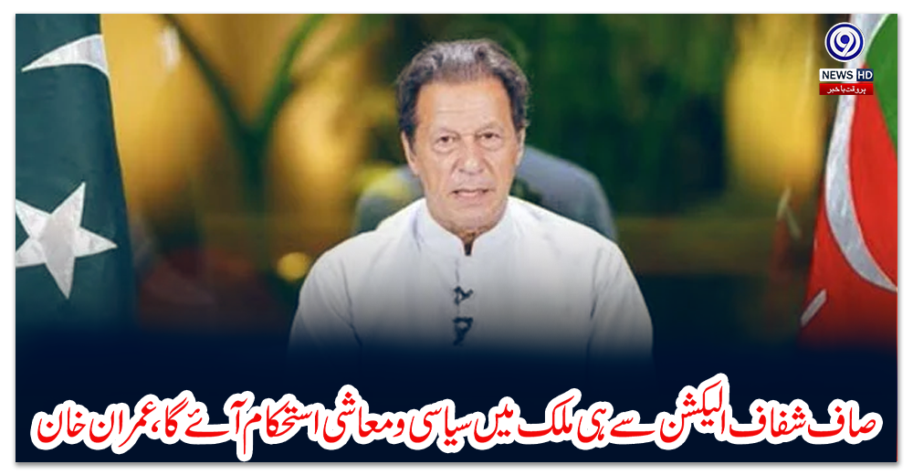 صاف-شفاف-الیکشن-سے-ہی-ملک-میں-سیاسی-و-معاشی-استحکام-آئے-گا،-عمران-خان