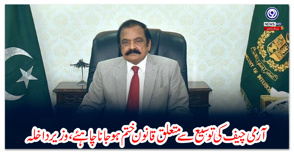 آرمی-چیف-کی-توسیع-سے-متعلق-قانون-ختم-ہوجانا-چاہئے،-وزیرداخلہ