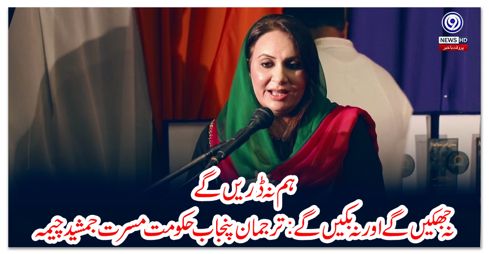 ہم-نہ-ڈریں-گے،-نہ-جھکیں-گے-اور-نہ-بکیں-گے-:ترجمان-پنجاب-حکومت-مسرت-جمشید-چیمہ