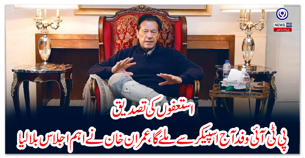 استعفوں-کی-تصدیق:-پی-ٹی-آئی-وفد-آج-اسپیکر-سے-ملے-گا،-عمران-خان-نے-اہم-اجلاس-بلالیا
