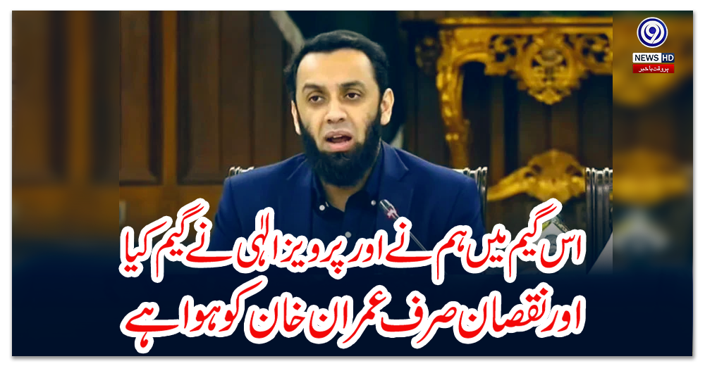 اس-گیم-میں-ہم-نے-اور-پرویز-الٰہی-نے-گیم-کیا-اور-نقصان-صرف-عمران-خان-کو-ہوا-ہے