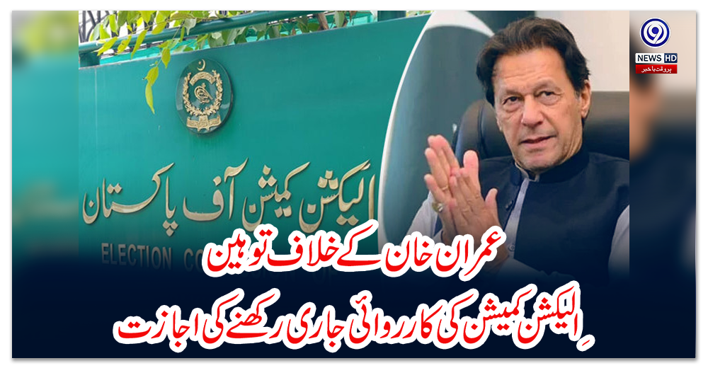 عمران-خان-کے-خلاف-توہینِ-الیکشن-کمیشن-کی-کارروائی-جاری-رکھنے-کی-اجازت