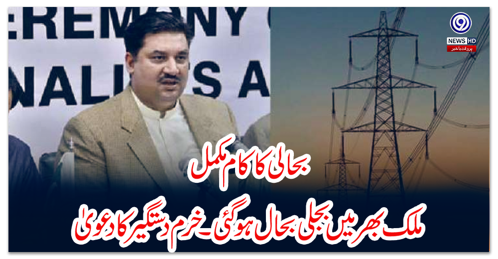 بحالی-کا-کام-مکمل،-ملک-بھر-میں-بجلی-بحال-ہوگئی۔خرم-دستگیر-کا-دعویٰ