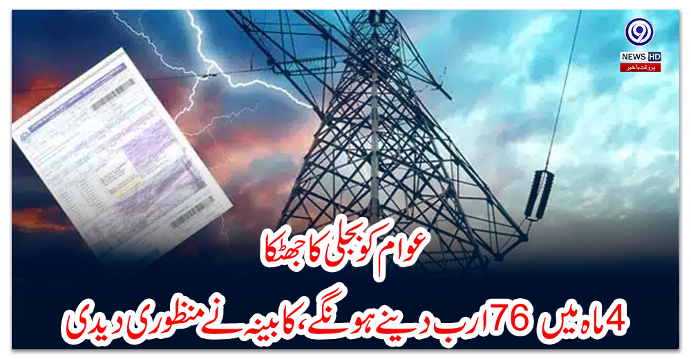 عوام-کو-بجلی-کا-جھٹکا،-4-ماہ-میں-76-ارب-دینے-ہونگے،-کابینہ-نے-منظوری-دیدی