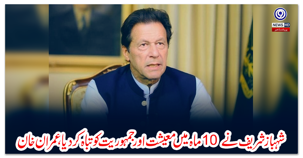 شہباز-شریف-نے-10-ماہ-میں-معیشت-اور-جمہوریت-کو-تباہ-کردیا،-عمران-خان