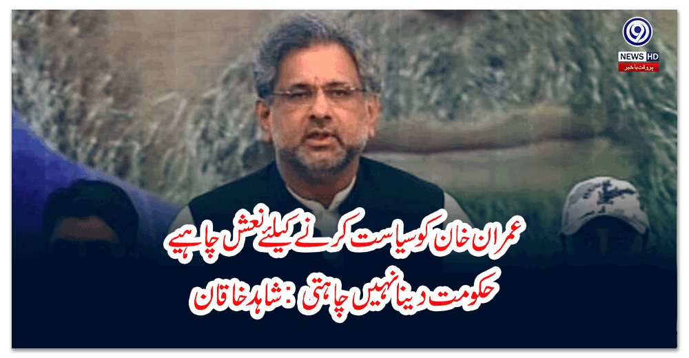 عمران-خان-کو-سیاست-کرنے-کیلئے-نعش-چاہیے،-حکومت-دینا-نہیں-چاہتی-شاہد-خاقان