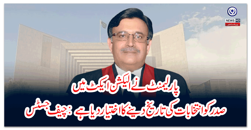 پارلیمنٹ-نے-الیکشن-ایکٹ-میں-صدر-کو-انتخابات-کی-تاریخ-دینے-کا-اختیار-دیا-ہے-چیف-جسٹس