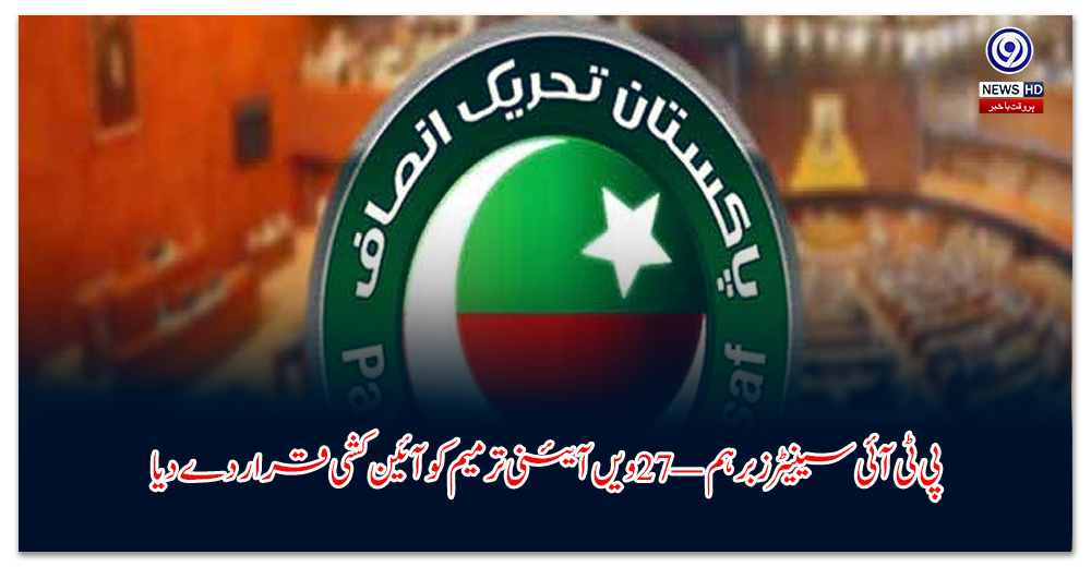 پی-ٹی-آئی-سینیٹرز-برہم-—-ویں-آئینی-ترمیم-کو-آئین-کشی-قرار-دے-دیا