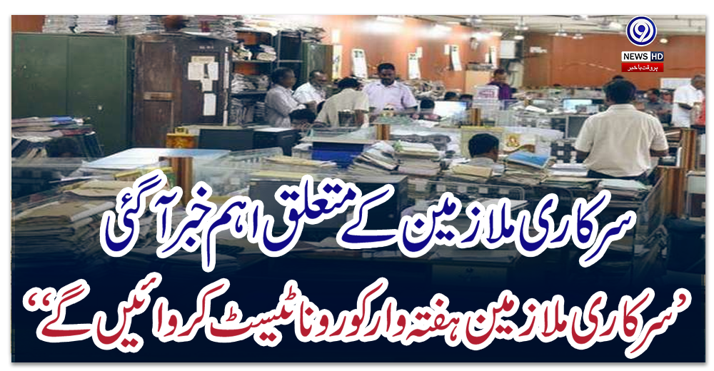 ’’سرکاری-ملازمین-ہفتہ-وار-کورونا-ٹیسٹ-کروائیں-گے‘‘