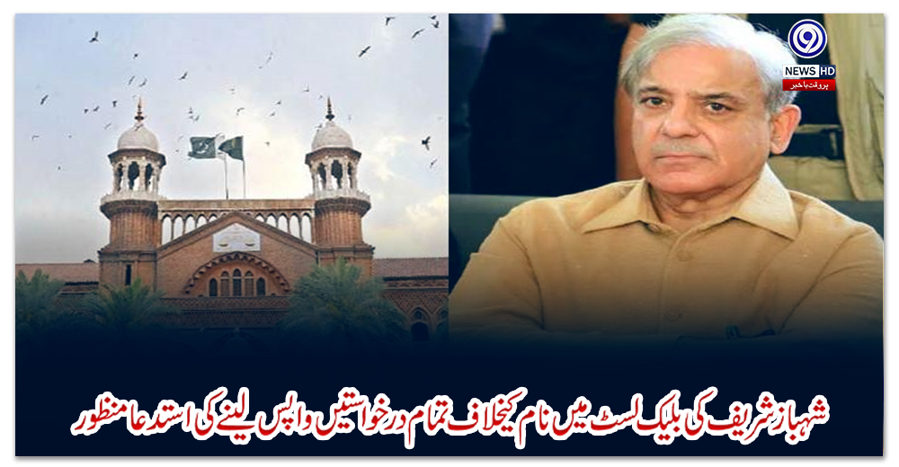 شہباز-شریف-کی-بلیک-لسٹ-میں-نام-کےخلاف-تمام-درخواستیں-واپس-لینے-کی-استدعا-منظور