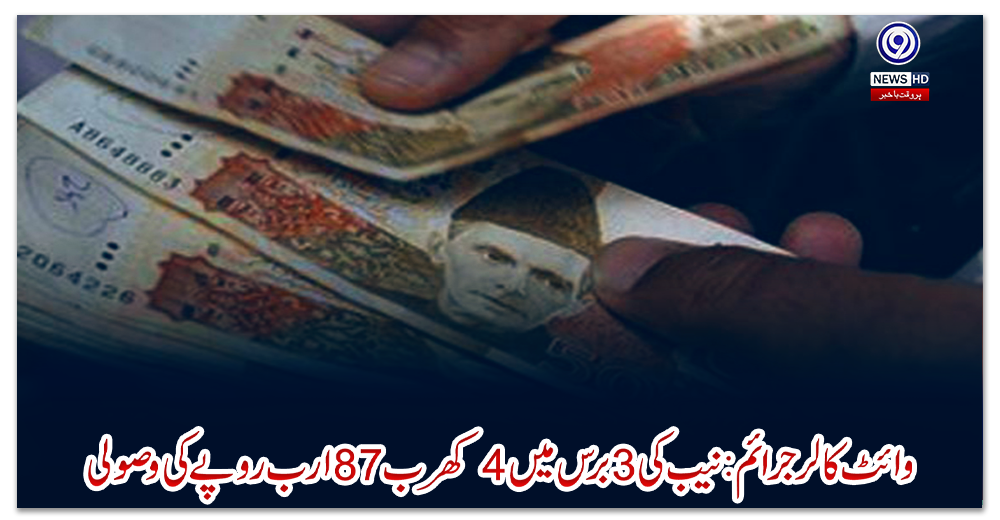 وائٹ-کالر-جرائم:-نیب-کی-3-برس-میں-4-کھرب-87-ارب-روپے-کی-وصولی