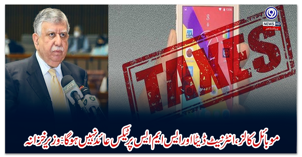 موبائل-کالز،-انٹرنیٹ-ڈیٹا-اور-ایس-ایم-ایس-پر-ٹیکس-عائد-نہیں-ہوگا:-وزیر-خزانہ