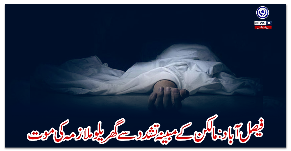 فیصل-آباد:-مالکن-کے-مبینہ-تشدد-سے-گھریلو-ملازمہ-کی-موت