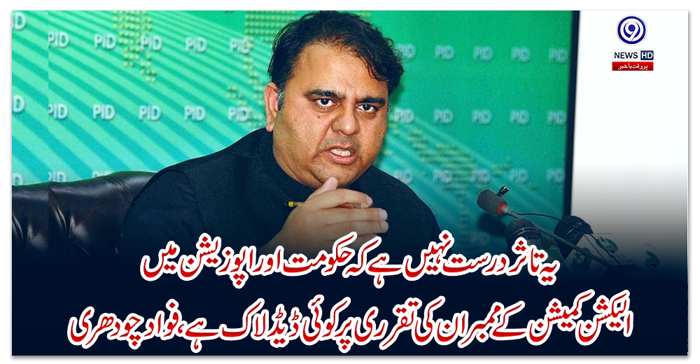 ‏یہ-تاثر-درست-نہیں-ہے-کہ-حکومت-اور-اپوزیشن-میں-الیکشن-کمیشن-کے-ممبران-کی-تقرری-پر-کوئی-ڈیڈ-لاک-ہے-،-فواد-چودھری