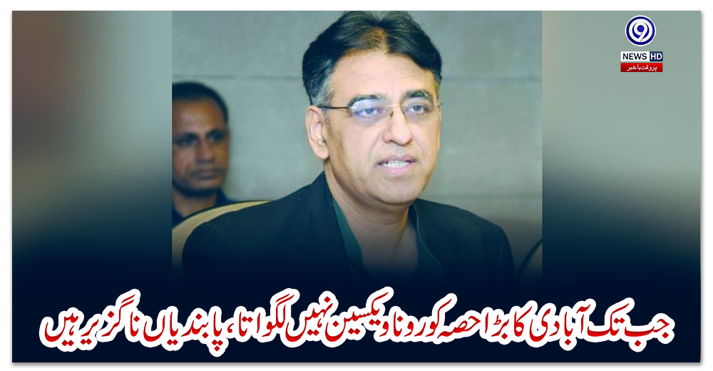 جب-تک-آبادی-کا-بڑا-حصہ-کورونا-ویکسین-نہیں-لگواتا،-پابندیاں-ناگزیر-ہیں،-اسد-عمر