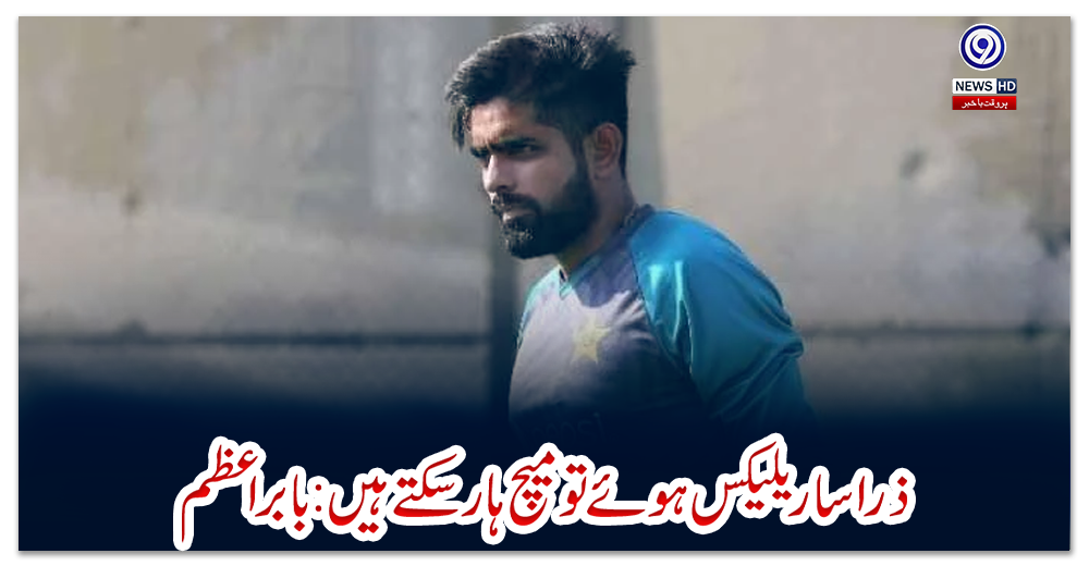 ذرا-سا-ریلیکس-ہوئے-تو-میچ-ہار-سکتے-ہیں:-بابراعظم