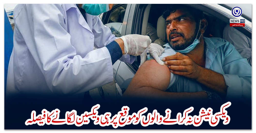 ویکسی-نیشن-نہ-کرانے-والوں-کو-موقع-پر-ہی-ویکسین-لگانے-کا-فیصلہ
